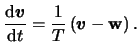 $\displaystyle \frac{ \mathrm{d} \boldsymbol{\ensuremath{v}} }{ \mathrm{d} t } = \frac{ 1 }{ T } \left( \boldsymbol{\ensuremath{v}} - \mathbf{w} \right).$