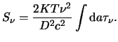 $\displaystyle S_\nu = \frac{ 2 K T \nu^2 }{ D^2 c^2} \int{ \mathrm{d}a \tau_\nu }.$