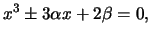 $\displaystyle x^3 \pm 3 \alpha x + 2 \beta = 0,$