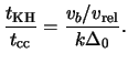 $\displaystyle \frac{ t_{\textrm{KH}} }{ t_{\textrm{cc}} } = \frac{ \ensuremath{v}_b / \ensuremath{v}_{\textrm{rel}} }{ k \Delta_0 }.$
