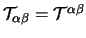 $ \mathcal{T}_{\alpha\beta} = \mathcal T^{\alpha\beta} $