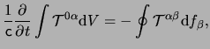 $\displaystyle \frac{ 1 }{ \ensuremath{\mathsf{c}}} \frac{ \partial }{ \partial ...
...\alpha} \mathrm{d}V } = - \oint{ \mathcal{T}^{\alpha\beta} \mathrm{d}f_\beta },$