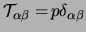 $ \mathcal{T}_{\alpha\beta}
= \! p \delta_{\alpha\beta} $