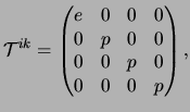 $\displaystyle \mathcal{T}^{ik} = \begin{pmatrix}e & 0 & 0 & 0 \  0 & p & 0 & 0 \  0 & 0 & p & 0 \  0 & 0 & 0 & p \  \end{pmatrix},$