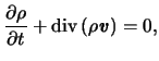 $\displaystyle \frac{ \partial \rho }{ \partial t } + \mathrm{div} \left( \rho \boldsymbol{\mathit{v}} \right) = 0,$