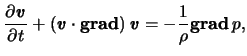 $\displaystyle \frac{ \partial \boldsymbol{\mathit{v}} }{ \partial t} + \left( \...
...oldsymbol{\mathit{v}} = - \frac{ 1 }{ \rho } \boldsymbol{ \mathrm{grad} }   p,$