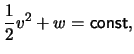 $\displaystyle \frac{1}{2} \ensuremath{v}^2 + w = \mathsf{const},$