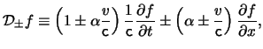 $\displaystyle \mathcal{D}_\pm f \equiv \left( 1 \pm \alpha \frac{ \ensuremath{v...
...remath{v}}{ \ensuremath{\mathsf{c}}} \right) \frac{ \partial f }{ \partial x },$