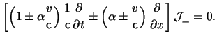 $\displaystyle \left[ \left( 1 \pm \alpha \frac{ \ensuremath{v}}{ \ensuremath{\m...
...athsf{c}}} \right) \frac{ \partial }{ \partial x } \right] \mathcal{J}_\pm = 0.$