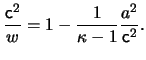 $\displaystyle \frac{ \ensuremath{\mathsf{c}}^2 }{ w } = 1 - \frac{ 1 }{ \kappa - 1 } \frac{ a^2 }{ \ensuremath{\mathsf{c}}^2 }.$