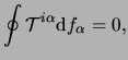 $\displaystyle \oint{ \mathcal{T}^{i\alpha} \mathrm{d} f_\alpha = 0 },$
