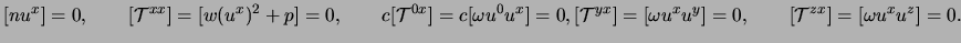 $\displaystyle [ n u^x ] = 0, \qquad [ \mathcal{T}^{xx} ] = [ w (u^x)^2 + p ] = ...
...= [ \omega u^x u^y ] = 0, \qquad [ \mathcal{T}^{zx} ] = [ \omega u^x u^z ] = 0.$