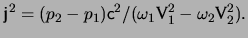 $\displaystyle \mathprm{j}^2 = ( p_2 - p_1 ) \ensuremath{\mathsf{c}}^2 / ( \omega_1 \mathprm{V}_1^2 - \omega_2 \mathprm{V}_2^2 ).$