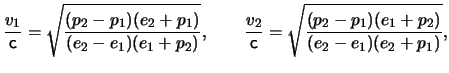 $\displaystyle \frac{ \ensuremath{v}_1 }{ \ensuremath{\mathsf{c}}} = \sqrt{ \fra...
...= \sqrt{ \frac{ ( p_2 - p_1 ) ( e_1 + p_2 ) }{ ( e_2 - e_1 ) ( e_2 + p_1 ) } },$