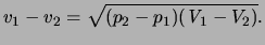 $\displaystyle \ensuremath{v}_1 - \ensuremath{v}_2 = \sqrt{ ( p_2 - p_1 ) ( \ensuremath{\mathit{V}}_1 - V_2 ) }.$