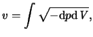 $\displaystyle \ensuremath{v}= \int{ \sqrt{ - \mathrm{d} p \mathrm{d} \ensuremath{\mathit{V}}} },$