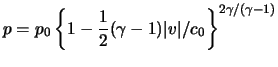 $\displaystyle p = p_0 \left\{ 1 - \frac{ 1 }{ 2 } ( \gamma - 1 ) \vert \ensuremath{v}\vert / c_0 \right\}^{ 2 \gamma / ( \gamma - 1 ) }$