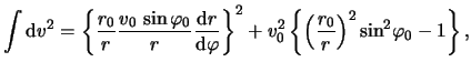 $\displaystyle \int{{\mathrm d}\ensuremath{v}^2} = \left\{\frac{r_0}{r} \frac{\e...
...left\{ \left(\frac{r_0}{r}\right)^2 \sin^2 \negthinspace \varphi_0 -1 \right\},$