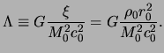 $\displaystyle \Lambda \equiv G \frac{ \xi }{ M_0^2 c_0^2 } = G \frac{ \rho_0 r_0^2 }{ M_0^2 c_0^2 } .$