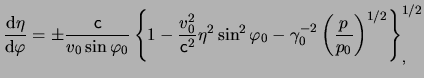 $\displaystyle \frac{{\mathrm d}\eta}{{\mathrm d}\varphi} = \pm \frac{\ensuremat...
...^2\varphi_0 - \gamma_0^{-2} \left( \frac{p}{p_0} \right)^{1/2} \right\}_,^{1/2}$