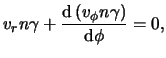 $\displaystyle \ensuremath{v}_r n \gamma + \frac{ \mathrm{d} \left( \ensuremath{v}_\phi n \gamma \right) }{ \mathrm{d} \phi } = 0,$