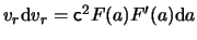 $ \ensuremath{v}_r \mathrm{d} \ensuremath{v}_r = \ensuremath{\mathsf{c}}^2 F(a) F'(a) \mathrm{d}
a $