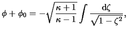 $\displaystyle \phi + \phi_0 = - \sqrt{ \frac{ \kappa + 1 }{ \kappa - 1 } }\int{ \frac{ \mathrm{d} \zeta }{ \sqrt{ 1 - \zeta^2 } } },$