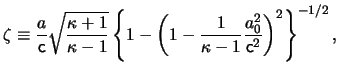 $\displaystyle \zeta \equiv \frac{ a }{ \ensuremath{\mathsf{c}}} \sqrt{ \frac{ \...
...ppa -1 } \frac{ a_0^2 }{ \ensuremath{\mathsf{c}}^2 } \right)^2 \right\}^{-1/2},$