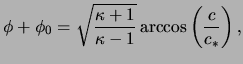 $\displaystyle \phi + \phi_0 = \sqrt{ \frac{ \kappa + 1 }{ \kappa - 1 } } \arccos \left( \frac{ c }{ c_* } \right),$