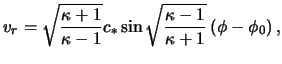 $\displaystyle \ensuremath{v}_r = \sqrt{ \frac{ \kappa + 1 }{ \kappa - 1 } } c_* \sin \sqrt{ \frac{ \kappa - 1 }{ \kappa +1 } } \left( \phi - \phi_0 \right),$