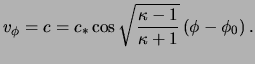 $\displaystyle \ensuremath{v}_\phi = c = c_* \cos \sqrt{ \frac{ \kappa - 1 }{ \kappa +1 } } \left( \phi - \phi_0 \right).$