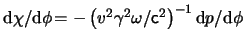 $ \mathrm{d} \chi / \mathrm{d} \phi \! =
- \left( \ensuremath{v}^2 \gamma^2 \omega / \ensuremath{\mathsf{c}}^2 \right)^{-1} \mathrm{d}
p / \mathrm{d} \phi $