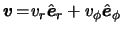 $ \boldsymbol{ \ensuremath{v}} \! = \! \ensuremath{v}_r \hat{ \boldsymbol{e} }_r +
\ensuremath{v}_\phi \hat{ \boldsymbol{e} }_\phi $