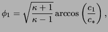 $\displaystyle \phi_1 = \sqrt{ \frac{ \kappa + 1 }{ \kappa - 1 } } \arccos \left( \frac{ c_1 }{ c_* } \right),$