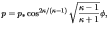 $\displaystyle p = p_* \cos^{ 2 \kappa / \left( \kappa - 1 \right) } \sqrt{ \frac{ \kappa - 1 }{ \kappa + 1 } } \phi ,$