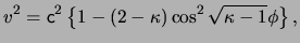 $\displaystyle \ensuremath{v}^2 = \ensuremath{\mathsf{c}}^2 \left\{ 1 - \left( 2 - \kappa \right) \cos^2 \sqrt{ \kappa - 1 } \phi \right\},$