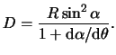 $\displaystyle D = \frac{ R \sin^2 \alpha }{ 1 + \mathrm{d} \alpha / \mathrm{d} \theta
}.
$