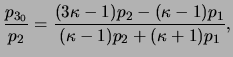 $\displaystyle \frac{ p_{3_0} }{p_2} = { \frac{ (3\kappa-1)p_2 - (\kappa-1)p_1 }{ (\kappa-1)p_2 + (\kappa+1)p_1 } },$