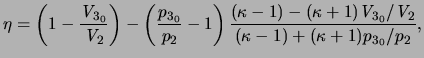 $\displaystyle \eta = { \left(1-{ \frac{ \ensuremath{\mathit{V}}_{3_0} }{\ensure...
...{3_0}/\ensuremath{\mathit{V}}_2 }{ (\kappa -1) + (\kappa + 1)p_{3_0}/p_2 } } },$