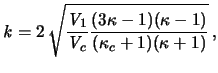 $\displaystyle \mathit{k} = 2  \sqrt{ \frac{\ensuremath{\mathit{V}}_1}{\ensurem...
...it{V}}_c} { \frac{ (3\kappa-1) (\kappa-1) }{ (\kappa_c+1) (\kappa+1) } } }   ,$