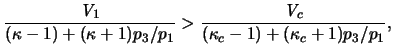 $\displaystyle \frac{\ensuremath{\mathit{V}}_1}{ (\kappa-1) + (\kappa+1)p_3/p_1 } > \frac{\ensuremath{\mathit{V}}_c} { (\kappa_c - 1) + (\kappa_c+1)p_3/p_1} ,$