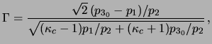 $\displaystyle \Gamma=\frac{ \sqrt{2}  (p_{3_0} - p_1)/p_2 }{ \sqrt { (\kappa_c-1)p_1/p_2 + (\kappa_c+1)p_{3_0}/p_2 } }   ,$