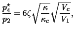 $\displaystyle \frac{p_4^\star}{p_2} = { 6 \zeta \sqrt{ \frac{\kappa}{ \kappa_c } }\sqrt{ \frac{\ensuremath{\mathit{V}}_c}{\ensuremath{\mathit{V}}_1} } },$