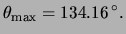 $\displaystyle \theta_{\text{max}} = \unit{134.16}{\degree}.$