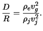 $\displaystyle \frac{D}{R} = \frac{ \rho_\mathnormal{e} \ensuremath{v}_g^2 }{ \rho_j \ensuremath{v}_j^2 }.$